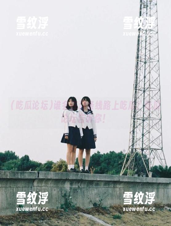 谁会在这条线路上吃瓜？吃瓜论坛告诉你！