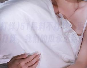 51黑料不打烊：更新！打算不打烊，我们的瓜永远新鲜！