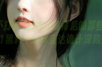 想知道谁背后的那些勾当？51黑料不打烊直达诡计深藏！